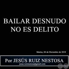 BAILAR DESNUDO NO ES DELITO - Por JESS RUIZ NESTOSA - Lunes, 26 de Noviembre de 2018
